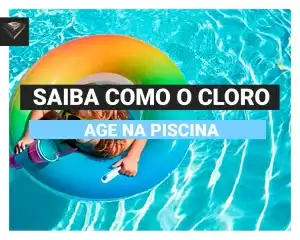 Como o Cloro age na piscina
